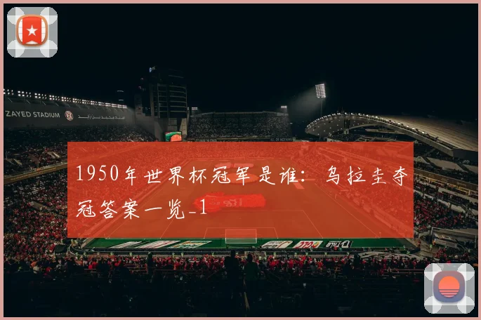 1950年世界杯冠军是谁：乌拉圭夺冠答案一览_1