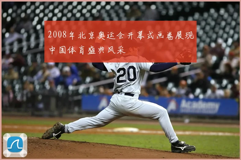 2008年北京奥运会开幕式画卷展现中国体育盛典风采