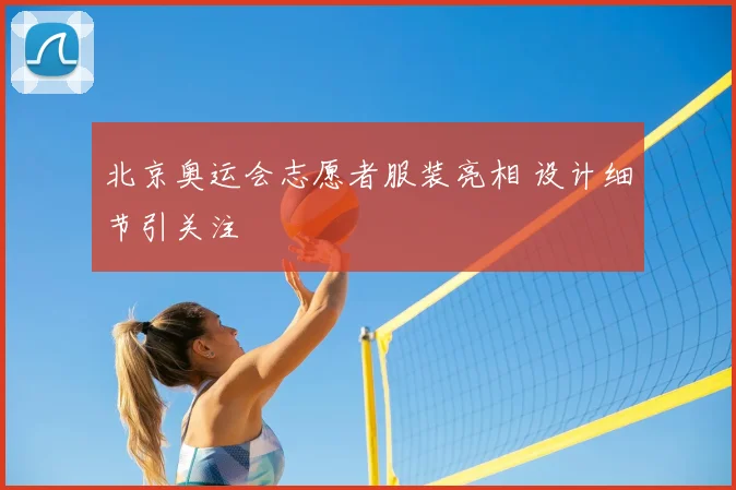 北京奥运会志愿者服装亮相 设计细节引关注