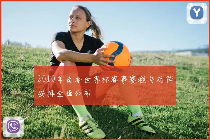 2010年南非世界杯赛事赛程与对阵安排全面公布